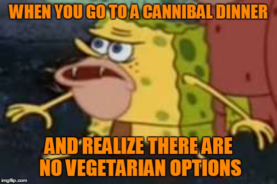 WHEN YOU GO TO A CANNIBAL DINNER AND REALIZE THERE ARE NO VEGETARIAN OPTIONS | made w/ Imgflip meme maker