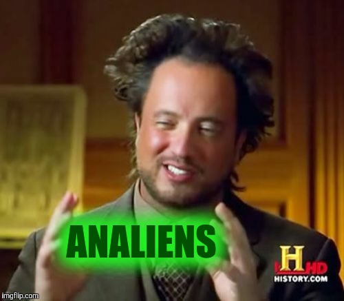 Ancient Aliens Meme | ANALIENS | image tagged in memes,ancient aliens | made w/ Imgflip meme maker