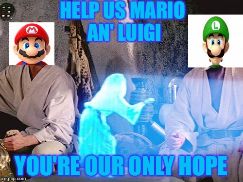 Only Hope | HELP US MARIO AN' LUIGI; YOU'RE OUR ONLY HOPE | image tagged in only hope | made w/ Imgflip meme maker