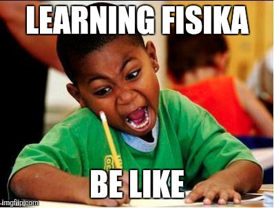 STUDY | LEARNING FISIKA; BE LIKE | image tagged in study | made w/ Imgflip meme maker