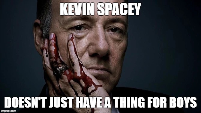 Leave some spacey for Jesus | KEVIN SPACEY; DOESN'T JUST HAVE A THING FOR BOYS | image tagged in memes,funny,kevin spacey,nsfw,rape,period | made w/ Imgflip meme maker