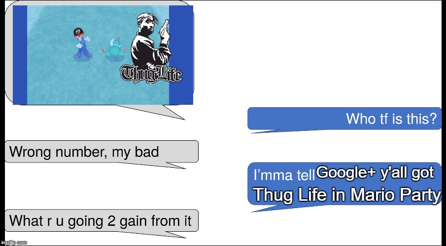 What are you going to gain from it? | Google+ y'all got; Thug Life in Mario Party | image tagged in what are you going to gain from it | made w/ Imgflip meme maker