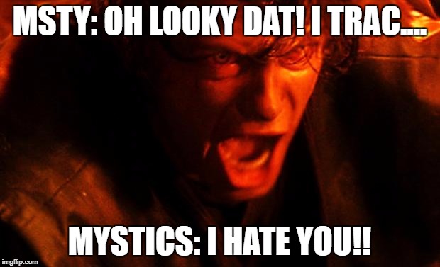 anakin-I-hate-you | MSTY: OH LOOKY DAT! I TRAC.... MYSTICS: I HATE YOU!! | image tagged in anakin-i-hate-you | made w/ Imgflip meme maker