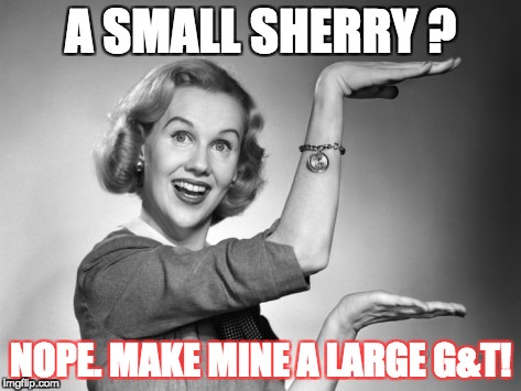 Blond 1950s Salesgirl | A SMALL SHERRY ? NOPE. MAKE MINE A LARGE G&T! | image tagged in blond 1950s salesgirl | made w/ Imgflip meme maker