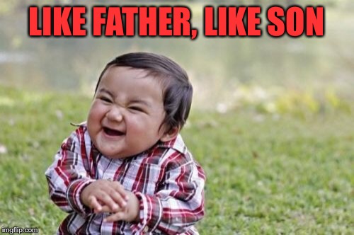 Evil Toddler Meme | LIKE FATHER, LIKE SON | image tagged in memes,evil toddler | made w/ Imgflip meme maker