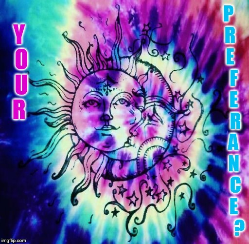 Art Week (a  BJmemegeek & Sir_Unknown event) | P  R   E    F   E    R   A   N    C   E      ? Y O U R | image tagged in memes,art week,hippie,sun and moon,together | made w/ Imgflip meme maker