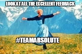 Look At All These | LOOK AT ALL THE EXCELLENT FEEDBACK; #TEAMABSOLUTE | image tagged in memes,look at all these | made w/ Imgflip meme maker
