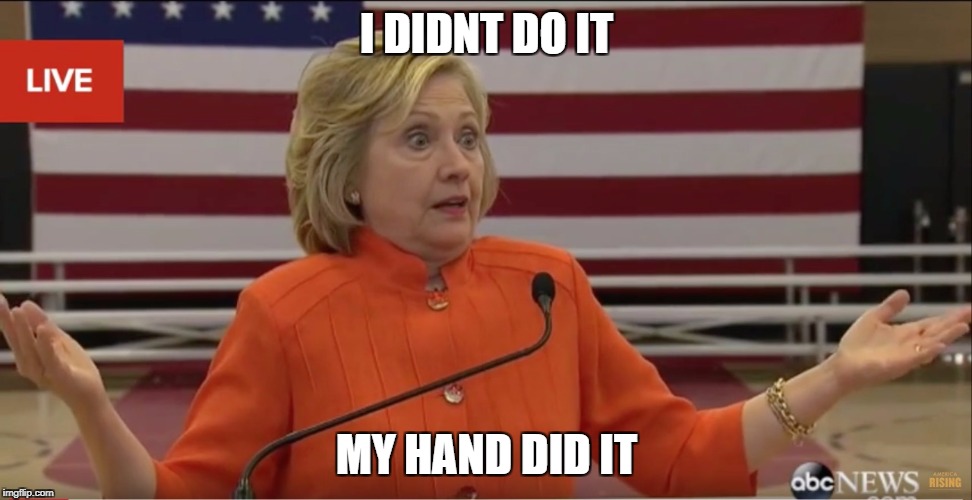 Hillary Clinton IDK | I DIDNT DO IT; MY HAND DID IT | image tagged in hillary clinton idk | made w/ Imgflip meme maker