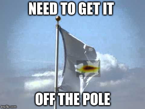 NEED TO GET IT OFF THE POLE | made w/ Imgflip meme maker