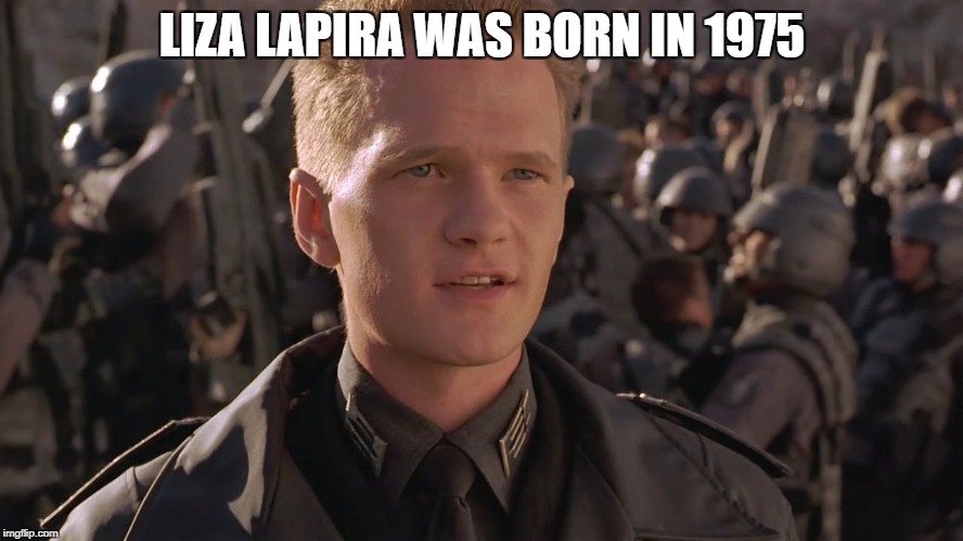 LIZA LAPIRA WAS BORN IN 1975 | image tagged in starship troopers neil patrick harris - dr carl jenkins | made w/ Imgflip meme maker