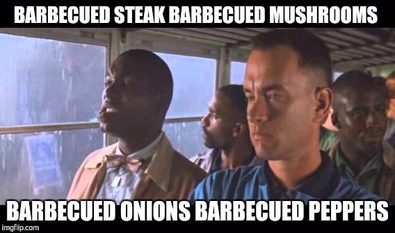 BARBECUED STEAK BARBECUED MUSHROOMS BARBECUED ONIONS BARBECUED PEPPERS | made w/ Imgflip meme maker