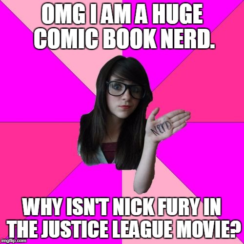 Idiot Nerd Girl "Loves" Comic Books | OMG I AM A HUGE COMIC BOOK NERD. WHY ISN'T NICK FURY IN THE JUSTICE LEAGUE MOVIE? | image tagged in memes,idiot nerd girl,avengers,dc comics,marvel comics | made w/ Imgflip meme maker