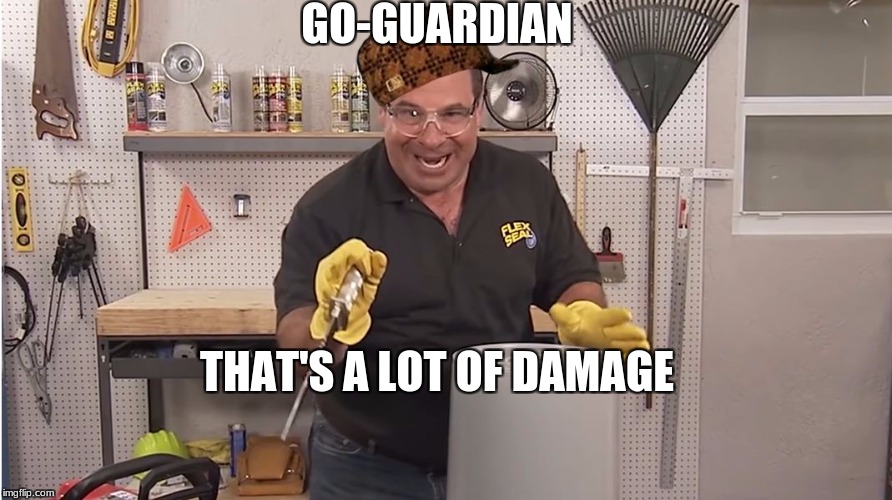 Phil Swift That's A Lotta Damage (Flex Tape/Seal) | GO-GUARDIAN; THAT'S A LOT OF DAMAGE | image tagged in phil swift that's a lotta damage flex tape/seal,scumbag | made w/ Imgflip meme maker