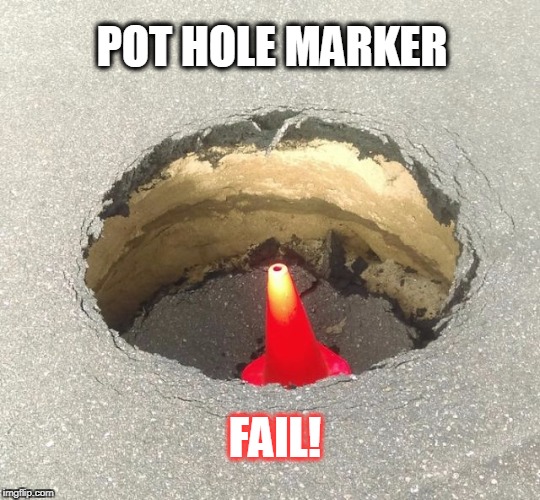pot hole | POT HOLE MARKER; FAIL! | image tagged in pot hole | made w/ Imgflip meme maker
