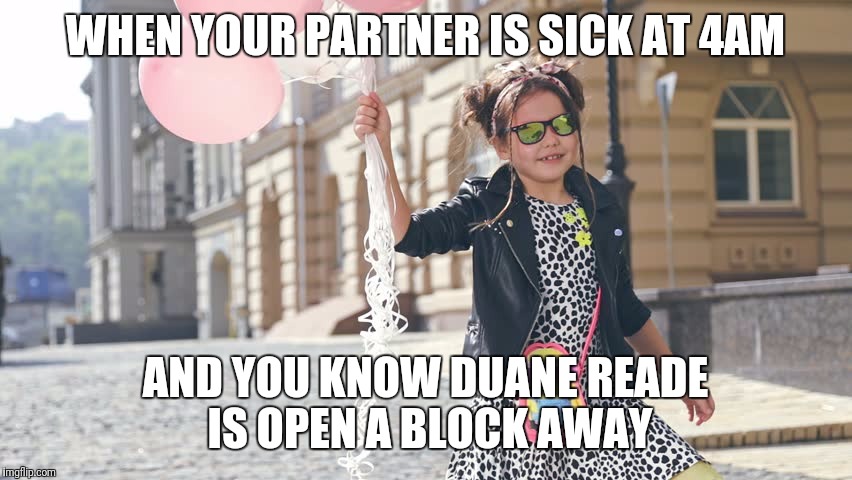 WHEN YOUR PARTNER IS SICK AT 4AM; AND YOU KNOW DUANE READE IS OPEN A BLOCK AWAY | image tagged in happy nyc errands | made w/ Imgflip meme maker