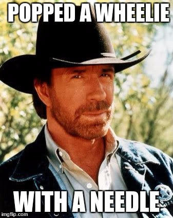 Chuck Norris Can Wheelie Do This | POPPED A WHEELIE; WITH A NEEDLE | image tagged in memes,chuck norris,wheelie | made w/ Imgflip meme maker