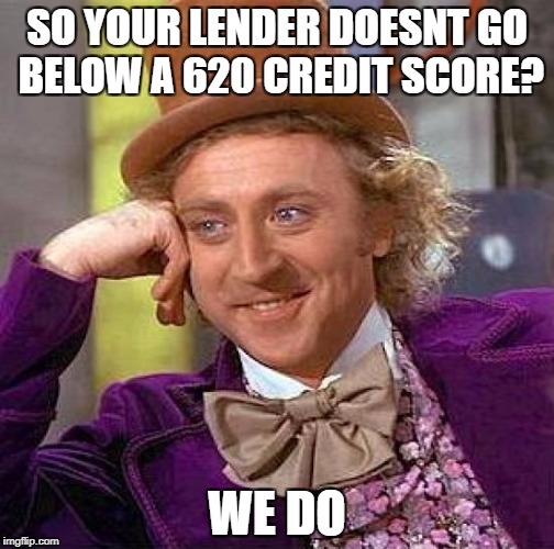 Creepy Condescending Wonka | SO YOUR LENDER DOESNT GO BELOW A 620 CREDIT SCORE? WE DO | image tagged in memes,creepy condescending wonka | made w/ Imgflip meme maker