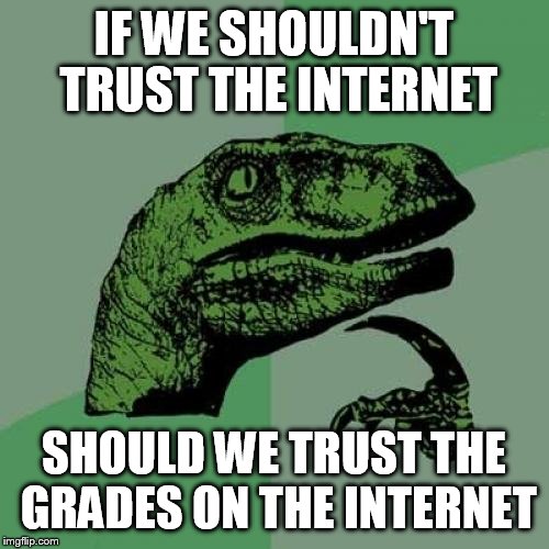 Philosoraptor Meme | IF WE SHOULDN'T TRUST THE INTERNET; SHOULD WE TRUST THE GRADES ON THE INTERNET | image tagged in memes,philosoraptor | made w/ Imgflip meme maker
