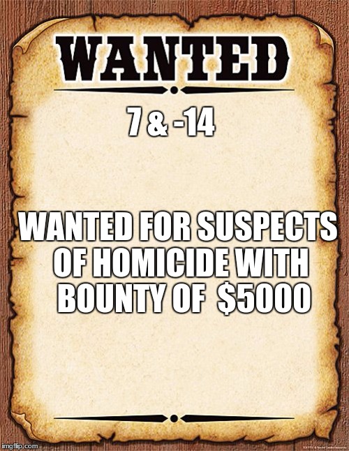 wanted poster | 7 & -14; WANTED FOR SUSPECTS OF HOMICIDE WITH  BOUNTY OF  $5000 | image tagged in wanted poster | made w/ Imgflip meme maker