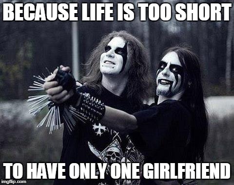 BECAUSE LIFE IS TOO SHORT TO HAVE ONLY ONE GIRLFRIEND | made w/ Imgflip meme maker