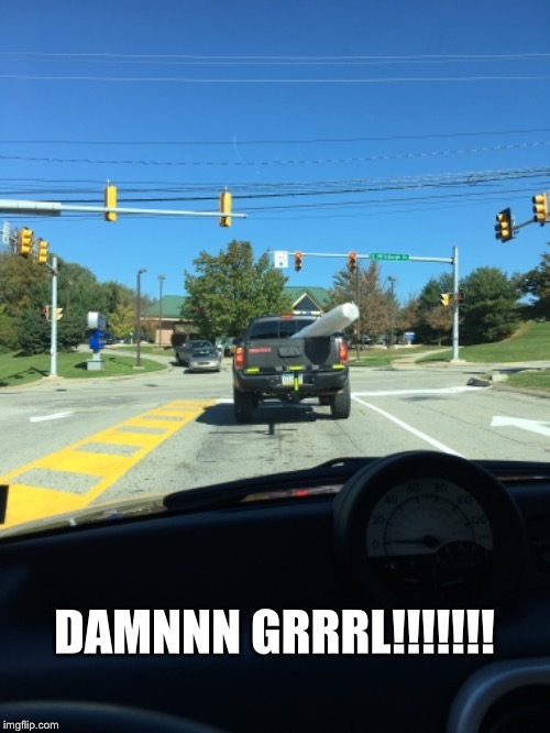 DAMNNN GRRRL!!!!!!! | image tagged in truck,see nobody cares | made w/ Imgflip meme maker