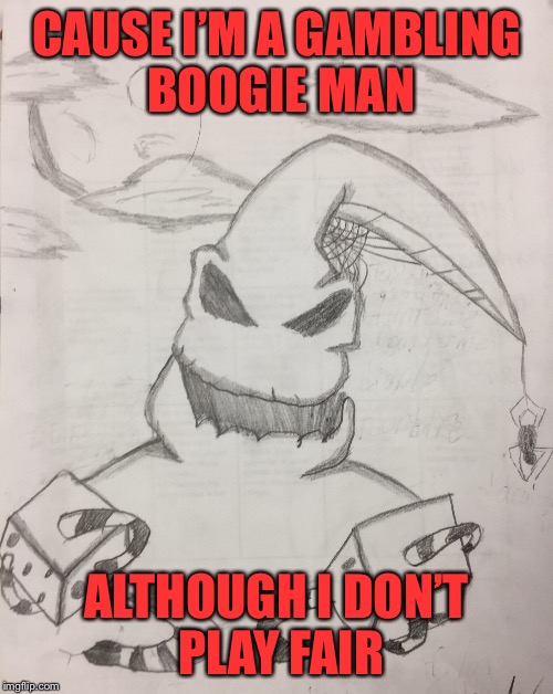Did this myself.  Art Week Oct 30 - Nov 5, A JBmemegeek & Sir_Unknown event | CAUSE I’M A GAMBLING BOOGIE MAN; ALTHOUGH I DON’T PLAY FAIR | image tagged in memes,funny,art week,nightmare before christmas,sketch,halloween | made w/ Imgflip meme maker