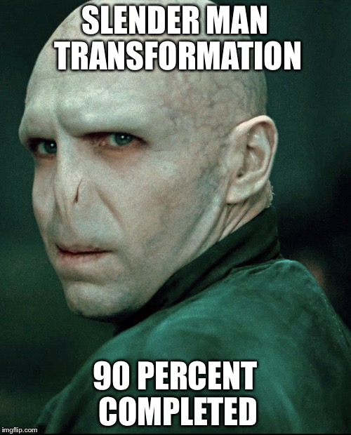 SLENDER MAN TRANSFORMATION; 90 PERCENT COMPLETED | image tagged in voldemort | made w/ Imgflip meme maker