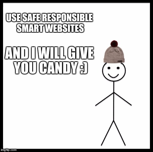 Be Like Bill Meme | USE SAFE RESPONSIBLE SMART WEBSITES; AND I WILL GIVE YOU CANDY :) | image tagged in memes,be like bill | made w/ Imgflip meme maker