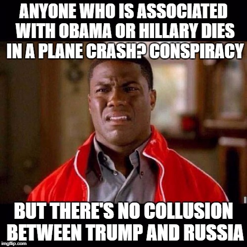 WTF black guy | ANYONE WHO IS ASSOCIATED WITH OBAMA OR HILLARY DIES IN A PLANE CRASH? CONSPIRACY; BUT THERE'S NO COLLUSION BETWEEN TRUMP AND RUSSIA | image tagged in wtf black guy | made w/ Imgflip meme maker