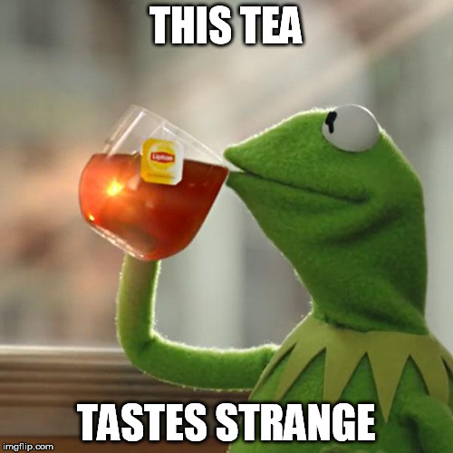 But That's None Of My Business Meme | THIS TEA TASTES STRANGE | image tagged in memes,but thats none of my business,kermit the frog | made w/ Imgflip meme maker