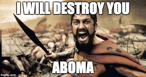 Sparta Leonidas | I WILL DESTROY YOU; ABOMA | image tagged in memes,sparta leonidas | made w/ Imgflip meme maker