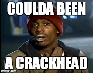 Y'all Got Any More Of That Meme | COULDA BEEN A CRACKHEAD | image tagged in memes,yall got any more of | made w/ Imgflip meme maker