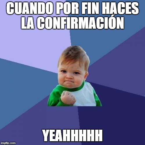 Success Kid Meme | CUANDO POR FIN HACES LA CONFIRMACIÓN; YEAHHHHH | image tagged in memes,success kid | made w/ Imgflip meme maker