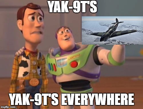 X, X Everywhere | YAK-9T'S; YAK-9T'S EVERYWHERE | image tagged in memes,x x everywhere | made w/ Imgflip meme maker