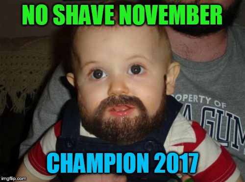 Beard Baby | NO SHAVE NOVEMBER; CHAMPION 2017 | image tagged in memes,beard baby | made w/ Imgflip meme maker