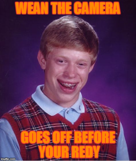 Bad Luck Brian Meme | WEAN THE CAMERA; GOES OFF BEFORE YOUR REDY | image tagged in memes,bad luck brian | made w/ Imgflip meme maker