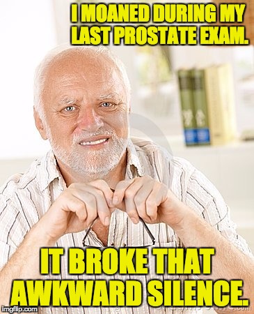 harold unsure | I MOANED DURING MY LAST PROSTATE EXAM. IT BROKE THAT AWKWARD SILENCE. | image tagged in harold unsure | made w/ Imgflip meme maker