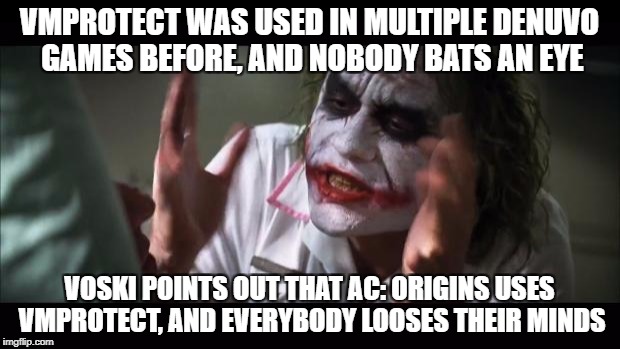 And everybody loses their minds Meme | VMPROTECT WAS USED IN MULTIPLE DENUVO GAMES BEFORE, AND NOBODY BATS AN EYE; VOSKI POINTS OUT THAT AC: ORIGINS USES VMPROTECT, AND EVERYBODY LOOSES THEIR MINDS | image tagged in memes,and everybody loses their minds | made w/ Imgflip meme maker