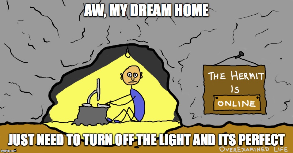 Dream Home | AW, MY DREAM HOME; JUST NEED TO TURN OFF THE LIGHT AND ITS PERFECT | image tagged in dream,hermit,online,introvert,home | made w/ Imgflip meme maker