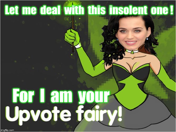 Let  me  deal  with  this  insolent  one ! For  I  am  your | made w/ Imgflip meme maker