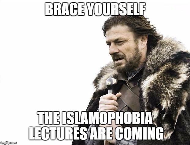 Brace Yourselves X is Coming Meme | BRACE YOURSELF; THE ISLAMOPHOBIA LECTURES ARE COMING | image tagged in memes,brace yourselves x is coming | made w/ Imgflip meme maker