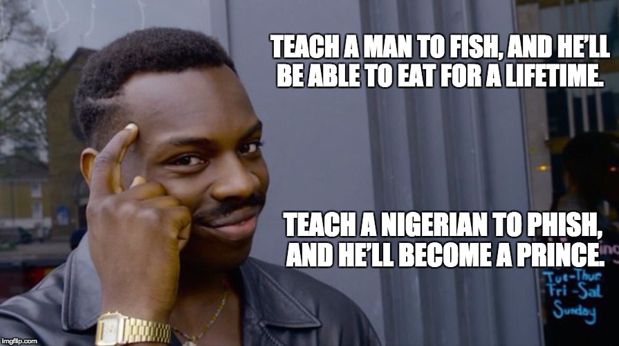 Roll Safe Think About It | TEACH A MAN TO FISH, AND HE’LL BE ABLE TO EAT FOR A LIFETIME. TEACH A NIGERIAN TO PHISH, AND HE’LL BECOME A PRINCE. | image tagged in smart eddie murphy | made w/ Imgflip meme maker