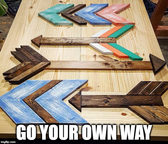 Go Your Own Way | GO YOUR OWN WAY | image tagged in arrows,fleetwood mac,wood,art,homemade,wanderlust | made w/ Imgflip meme maker