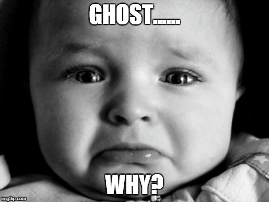 GHOST...... WHY? | made w/ Imgflip meme maker