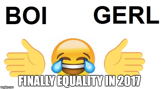 FINALLY EQUALITY IN 2017 | image tagged in boi,gerl,equality,2017,emoji,hand | made w/ Imgflip meme maker