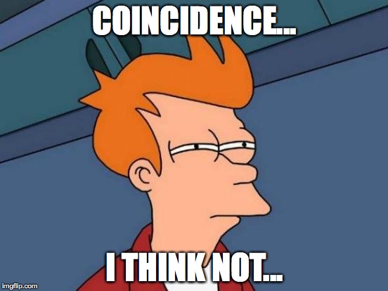 Futurama Fry | COINCIDENCE... I THINK NOT... | image tagged in memes,futurama fry | made w/ Imgflip meme maker
