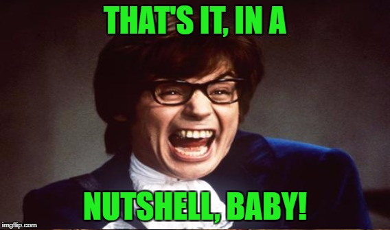 THAT'S IT, IN A NUTSHELL, BABY! | made w/ Imgflip meme maker