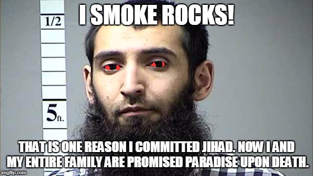 I SMOKE ROCKS! THAT IS ONE REASON I COMMITTED JIHAD. NOW I AND MY ENTIRE FAMILY ARE PROMISED PARADISE UPON DEATH. | made w/ Imgflip meme maker