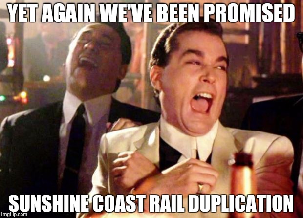 Wise guys laughing | YET AGAIN WE'VE BEEN PROMISED; SUNSHINE COAST RAIL DUPLICATION | image tagged in wise guys laughing | made w/ Imgflip meme maker
