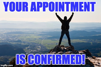 Mountain | YOUR APPOINTMENT; IS CONFIRMED! | image tagged in mountain | made w/ Imgflip meme maker